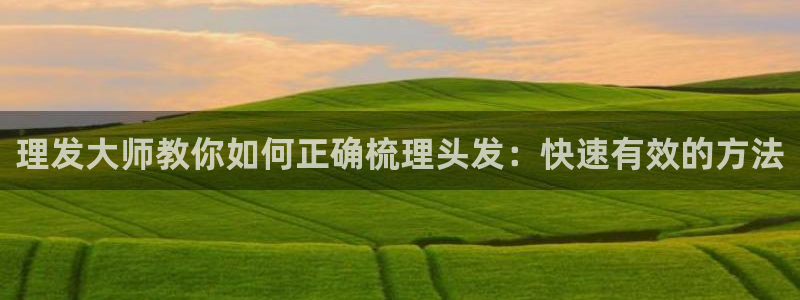 喵趣漫画免费吗：理发大师教你如何正确梳理头发：快速有效的方法