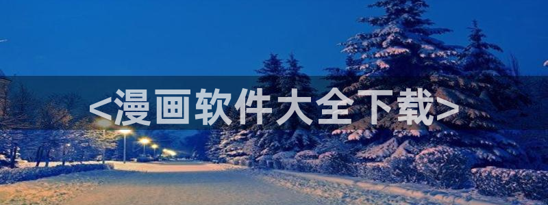 新版喵趣漫画：<漫画软件大全下载>